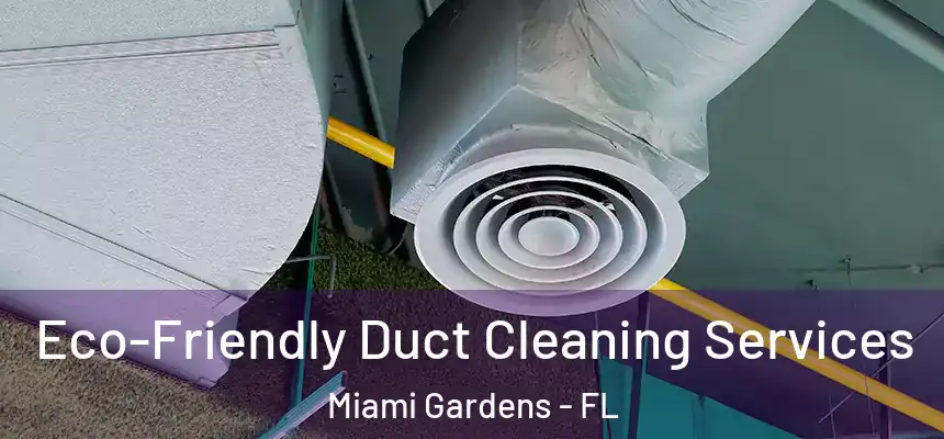 Eco-Friendly Duct Cleaning Services Miami Gardens - FL
